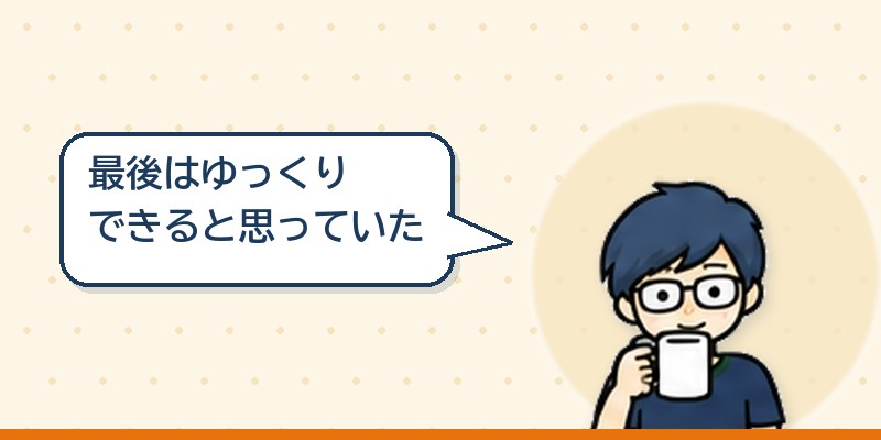 最後はゆっくりできると思っていた