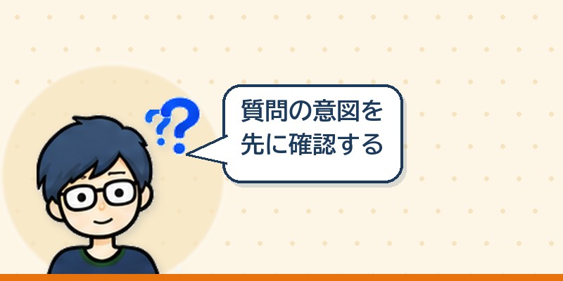 質問の意図を先に確認するようにした