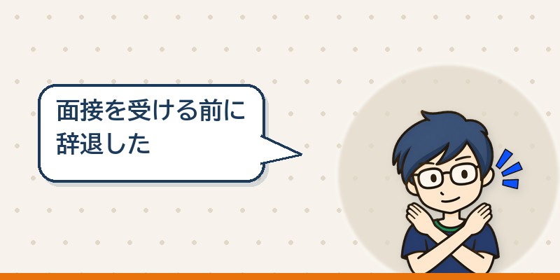面接を受ける前に辞退した