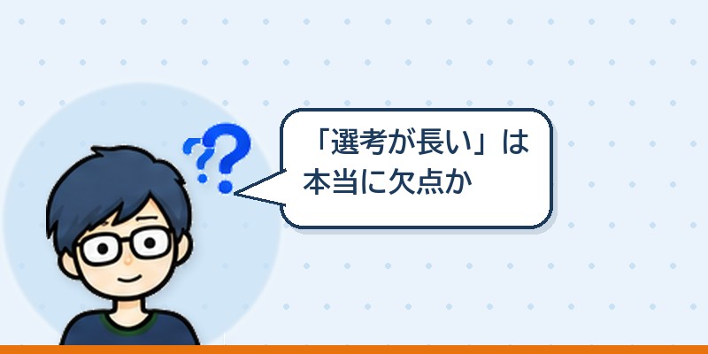 選考が長いは本当に欠点だったのか
