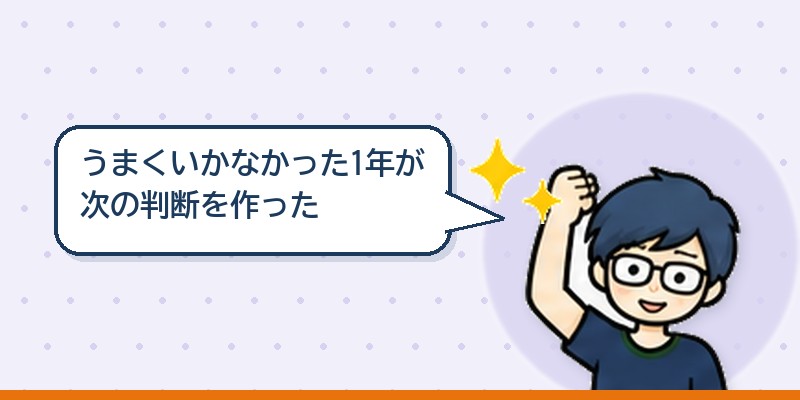 うまくいかなかった1年が次の判断を作った
