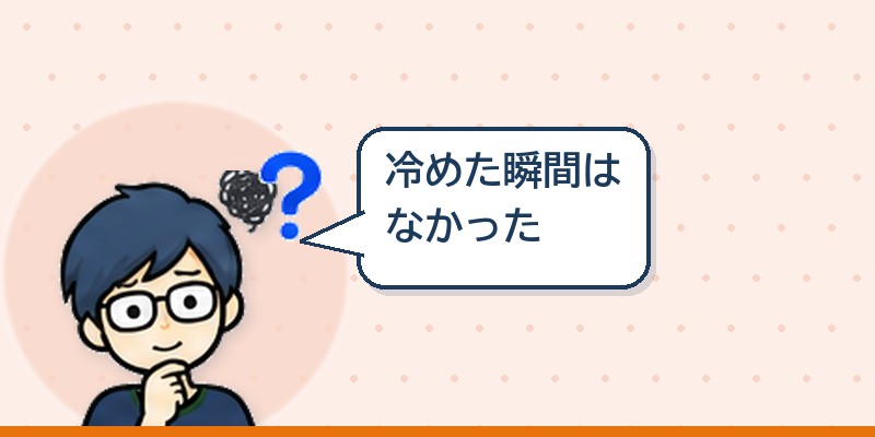 冷めた瞬間はなかった