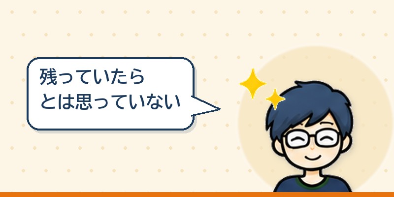 残っていたらとは思っていない