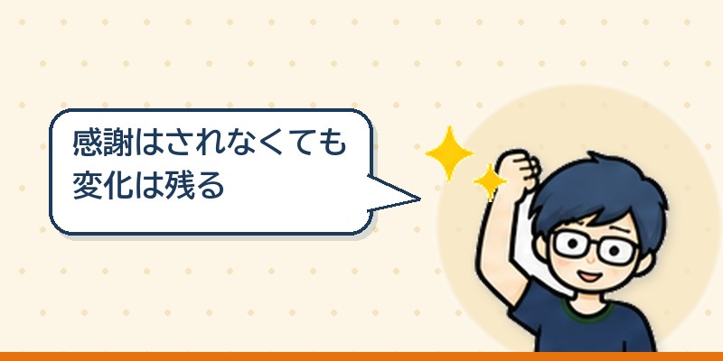 感謝はされなくても変化は残る