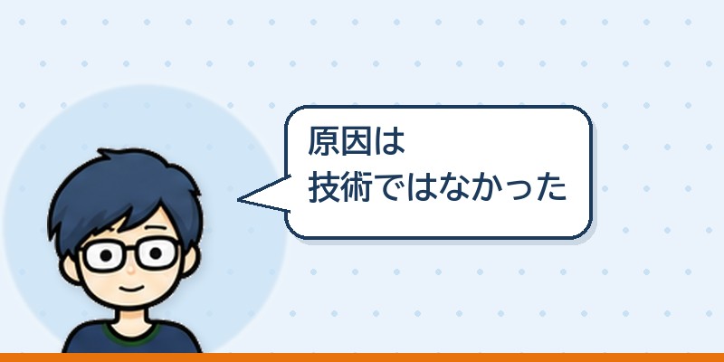 ミスの原因は技術ではなかった