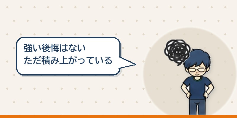 強い後悔はないただ小さいのが積み上がっている