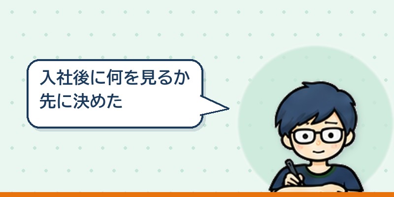 入社後に何を見るか決めておいた